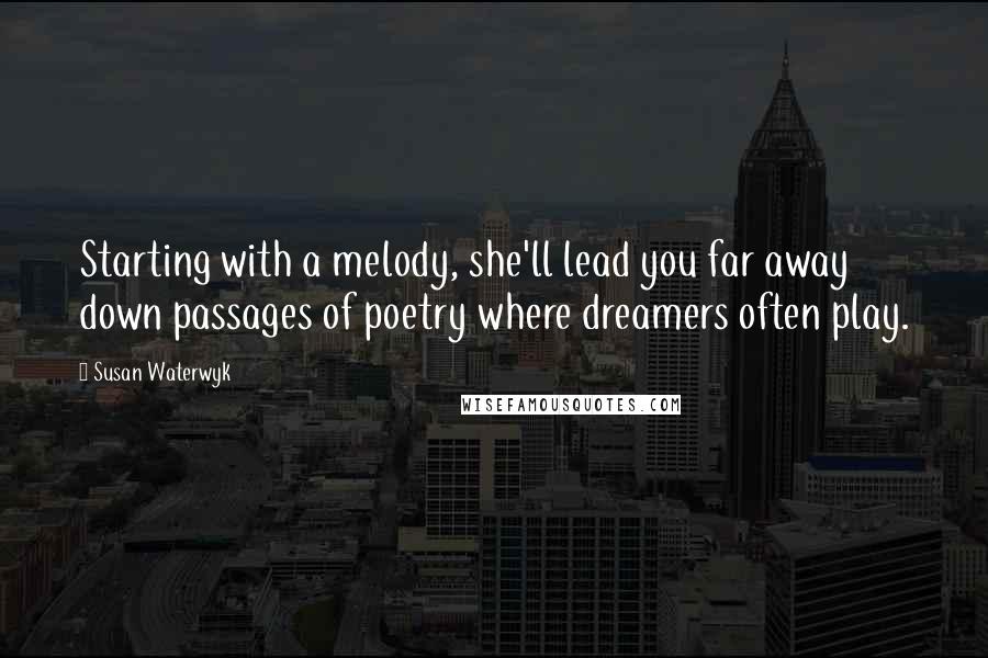 Susan Waterwyk Quotes: Starting with a melody, she'll lead you far away down passages of poetry where dreamers often play.
