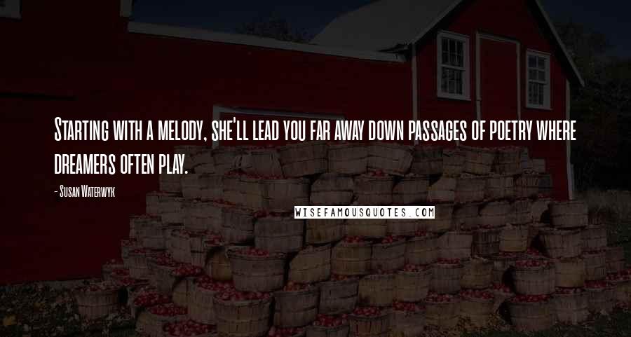 Susan Waterwyk Quotes: Starting with a melody, she'll lead you far away down passages of poetry where dreamers often play.