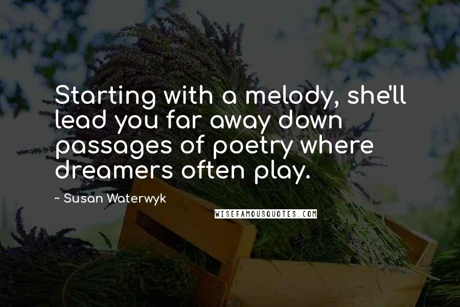 Susan Waterwyk Quotes: Starting with a melody, she'll lead you far away down passages of poetry where dreamers often play.