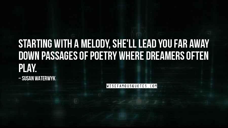 Susan Waterwyk Quotes: Starting with a melody, she'll lead you far away down passages of poetry where dreamers often play.