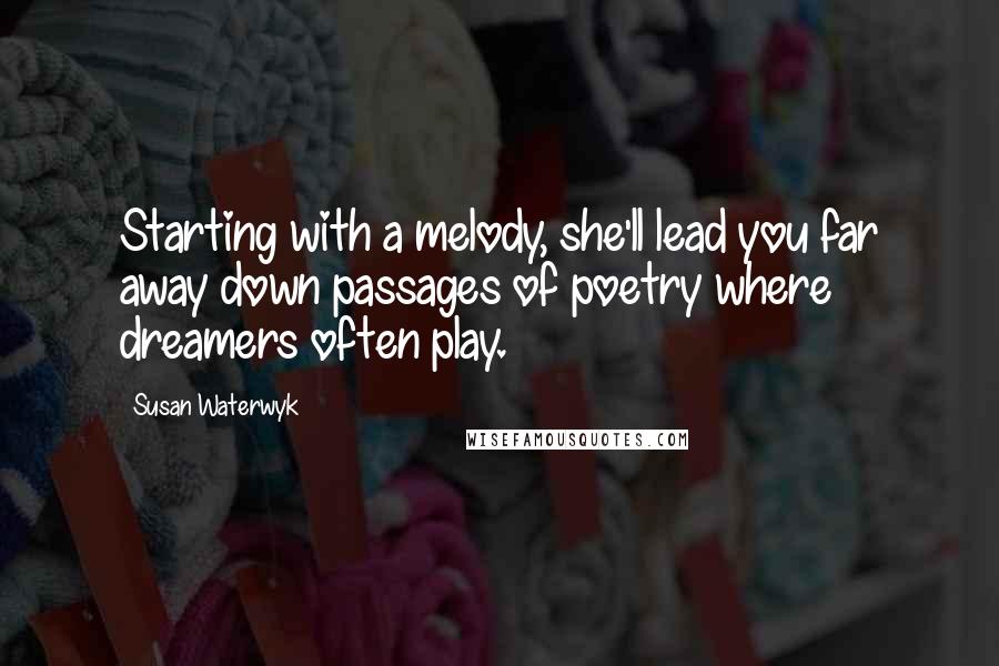 Susan Waterwyk Quotes: Starting with a melody, she'll lead you far away down passages of poetry where dreamers often play.