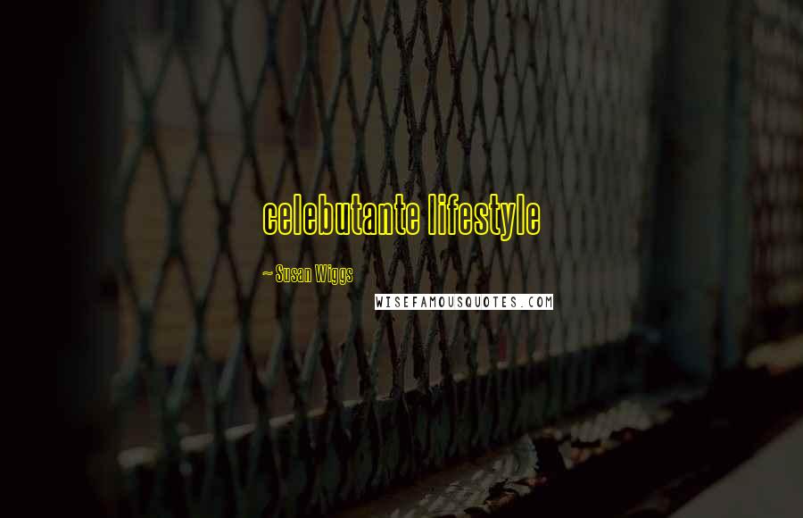 Susan Wiggs Quotes: celebutante lifestyle