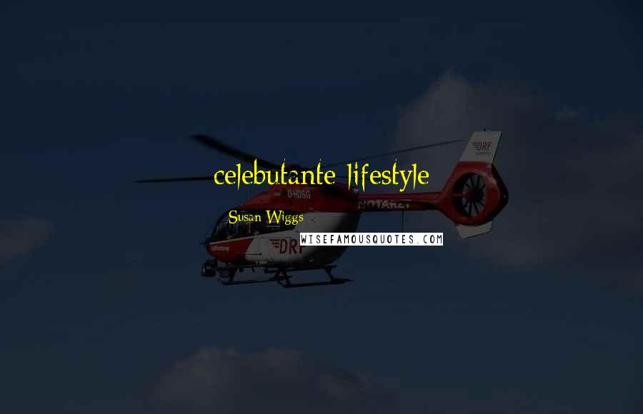 Susan Wiggs Quotes: celebutante lifestyle