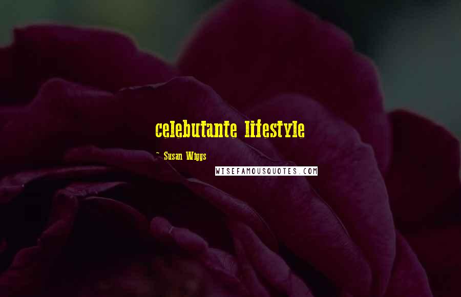 Susan Wiggs Quotes: celebutante lifestyle