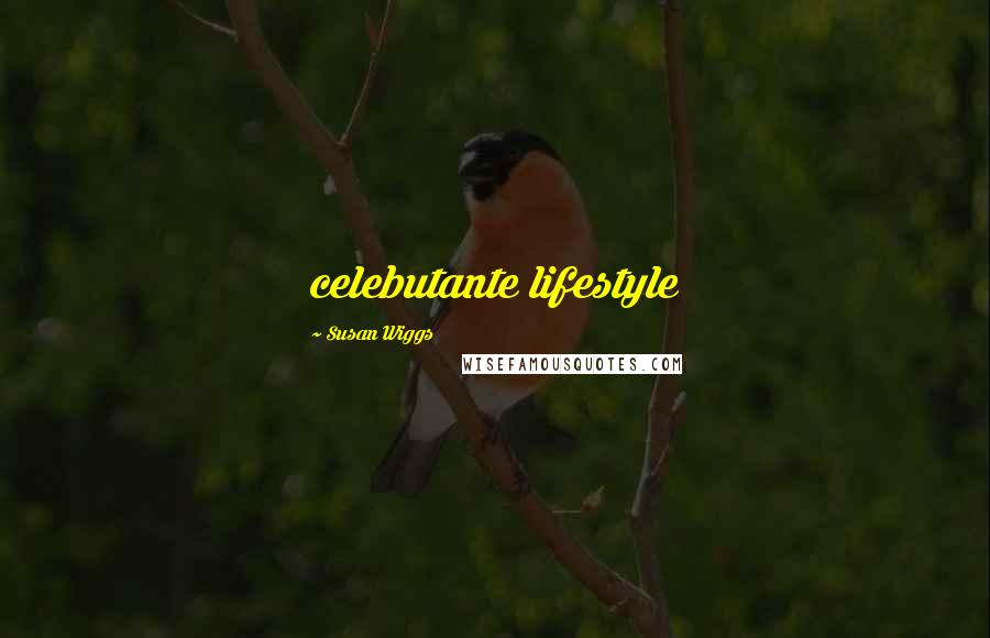 Susan Wiggs Quotes: celebutante lifestyle