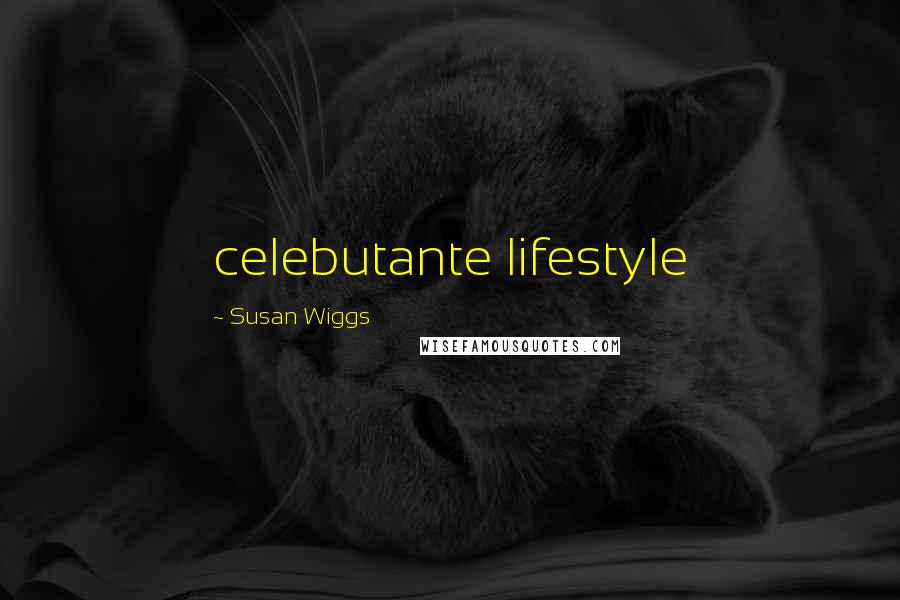 Susan Wiggs Quotes: celebutante lifestyle