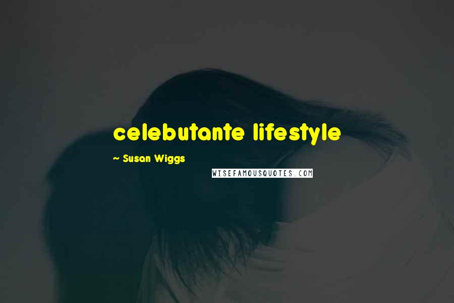 Susan Wiggs Quotes: celebutante lifestyle