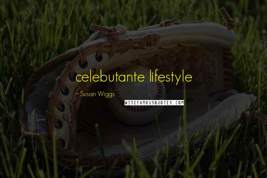 Susan Wiggs Quotes: celebutante lifestyle