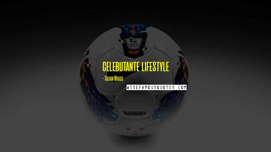 Susan Wiggs Quotes: celebutante lifestyle