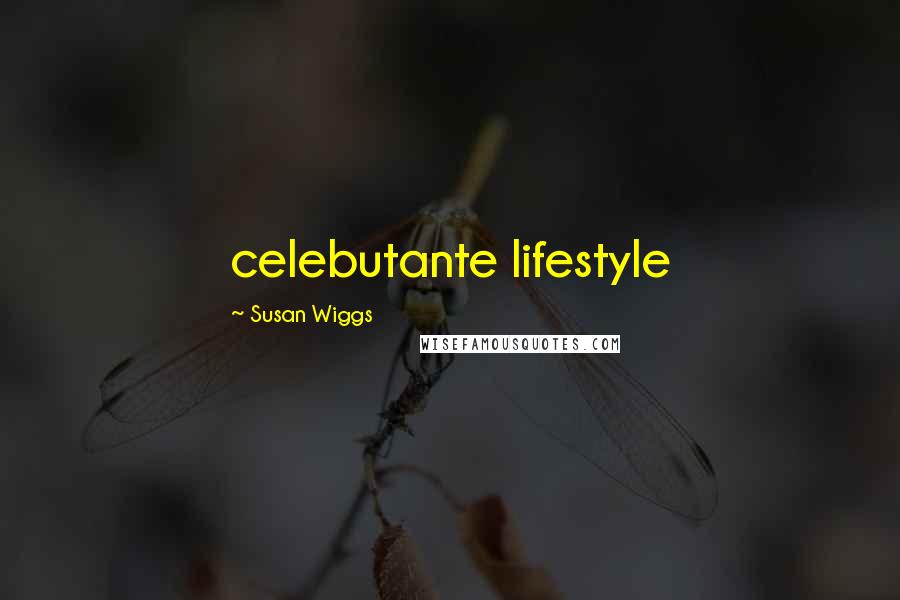 Susan Wiggs Quotes: celebutante lifestyle
