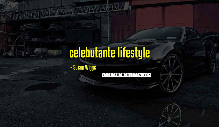 Susan Wiggs Quotes: celebutante lifestyle