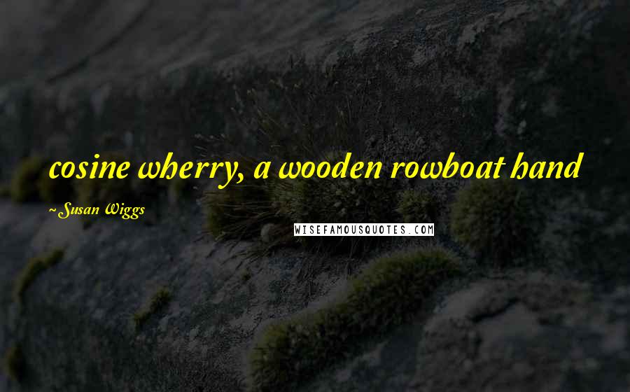 Susan Wiggs Quotes: cosine wherry, a wooden rowboat hand