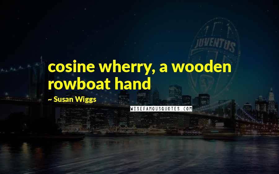 Susan Wiggs Quotes: cosine wherry, a wooden rowboat hand