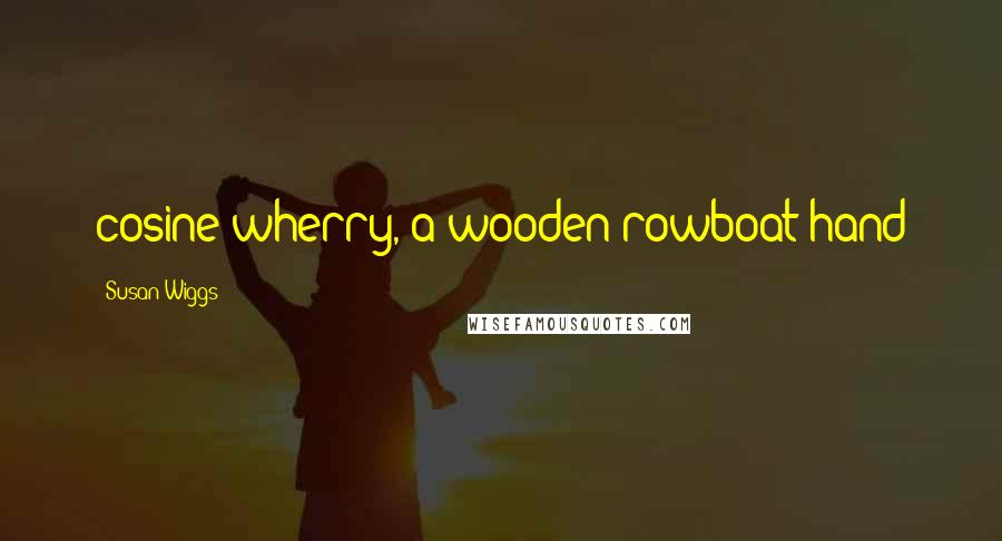 Susan Wiggs Quotes: cosine wherry, a wooden rowboat hand