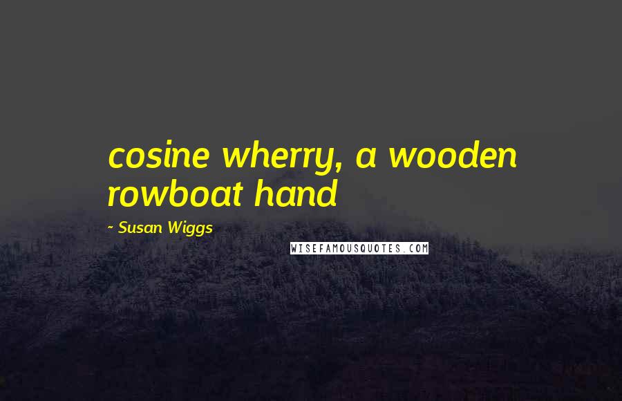 Susan Wiggs Quotes: cosine wherry, a wooden rowboat hand