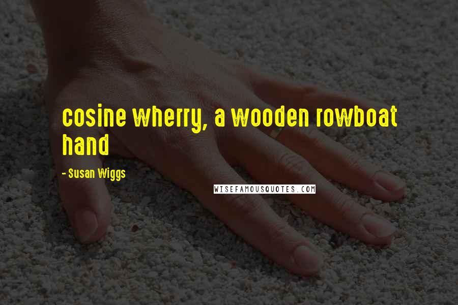 Susan Wiggs Quotes: cosine wherry, a wooden rowboat hand