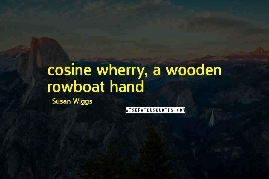 Susan Wiggs Quotes: cosine wherry, a wooden rowboat hand