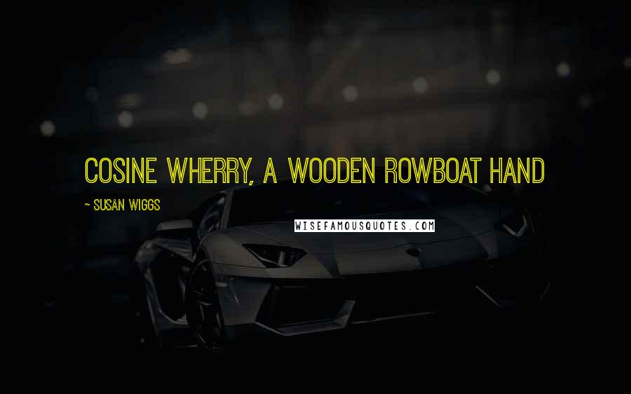 Susan Wiggs Quotes: cosine wherry, a wooden rowboat hand