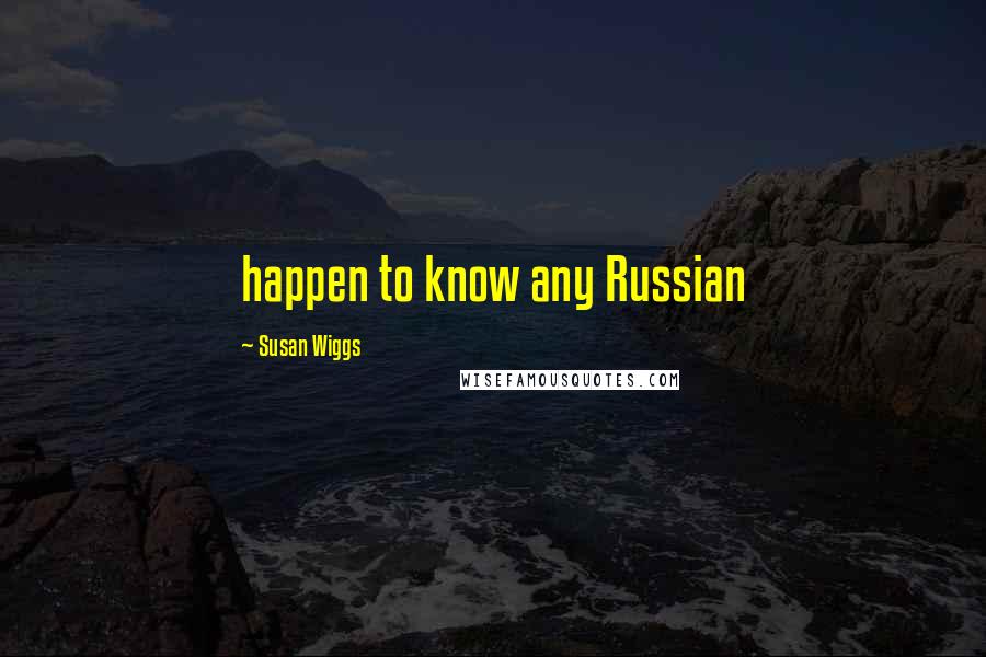 Susan Wiggs Quotes: happen to know any Russian