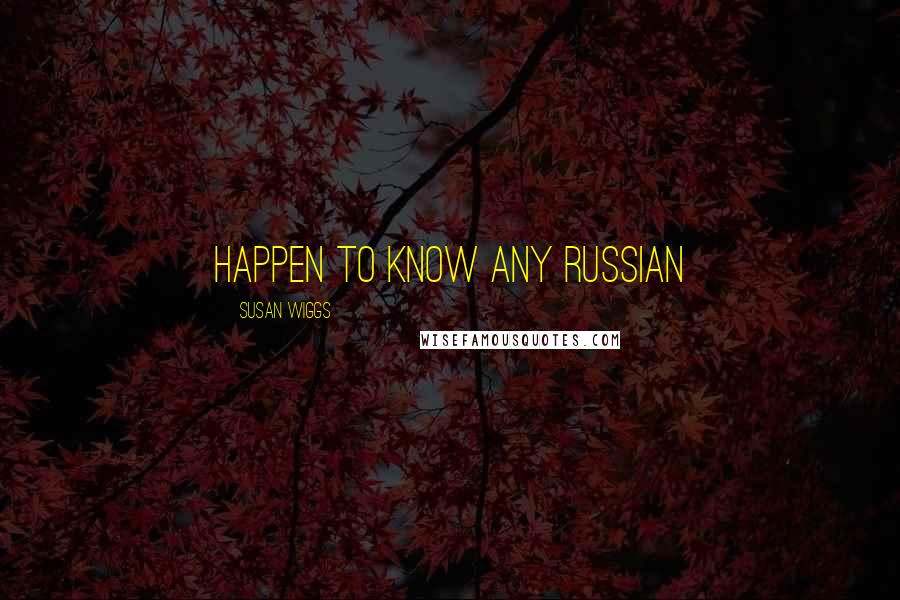 Susan Wiggs Quotes: happen to know any Russian