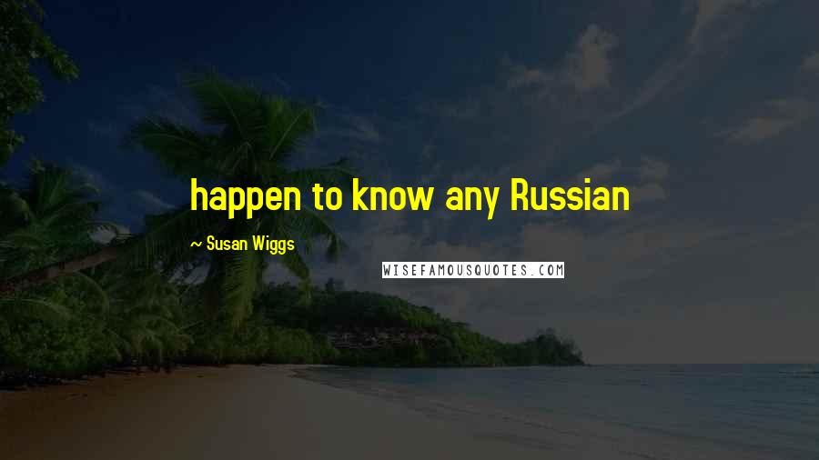 Susan Wiggs Quotes: happen to know any Russian