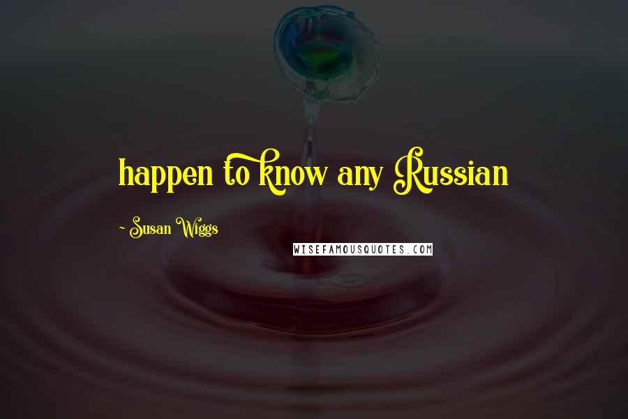 Susan Wiggs Quotes: happen to know any Russian