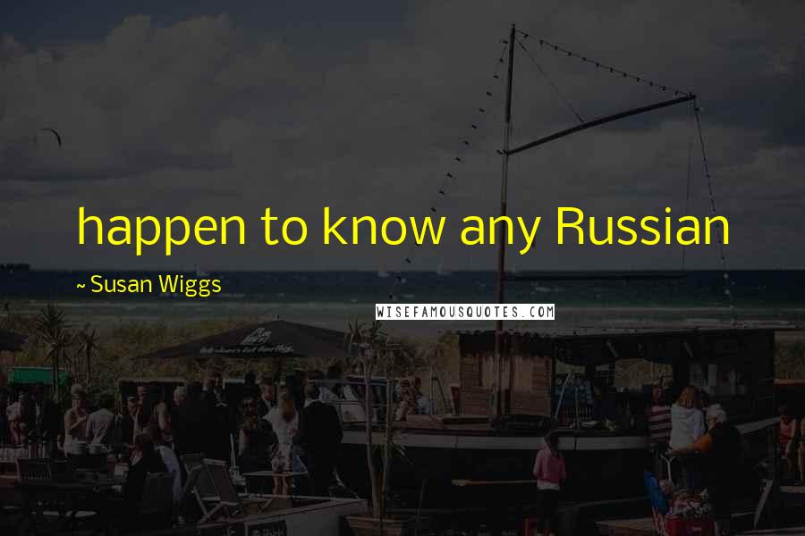 Susan Wiggs Quotes: happen to know any Russian