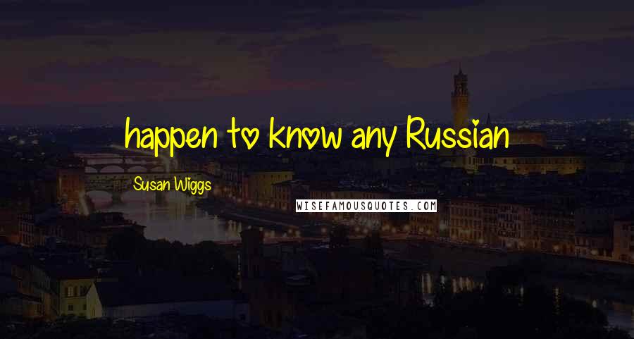Susan Wiggs Quotes: happen to know any Russian