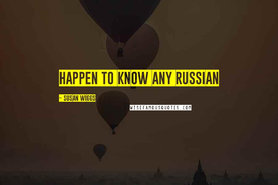 Susan Wiggs Quotes: happen to know any Russian