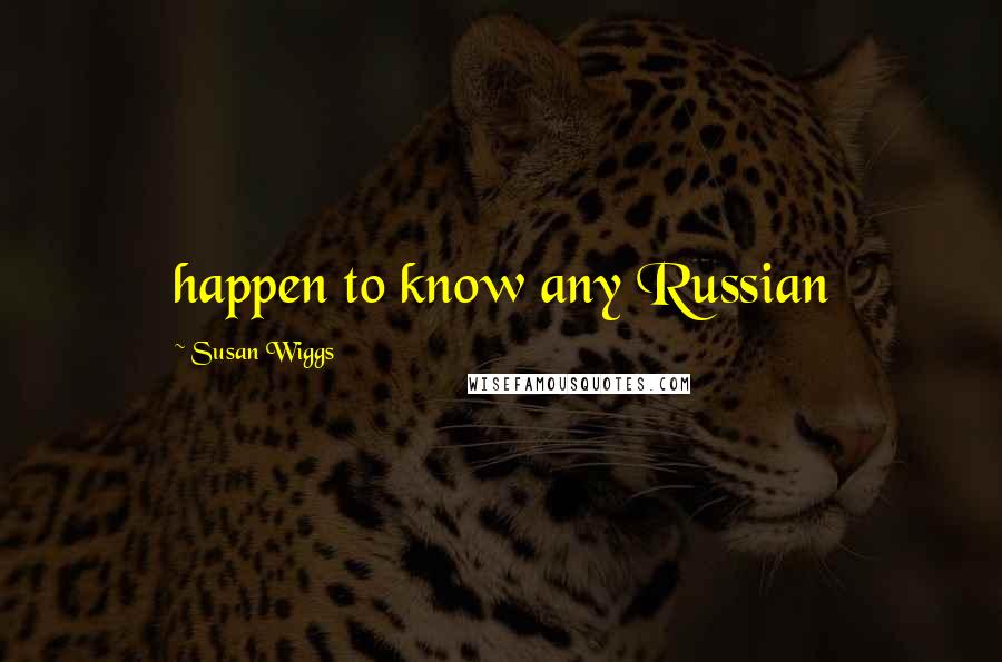 Susan Wiggs Quotes: happen to know any Russian