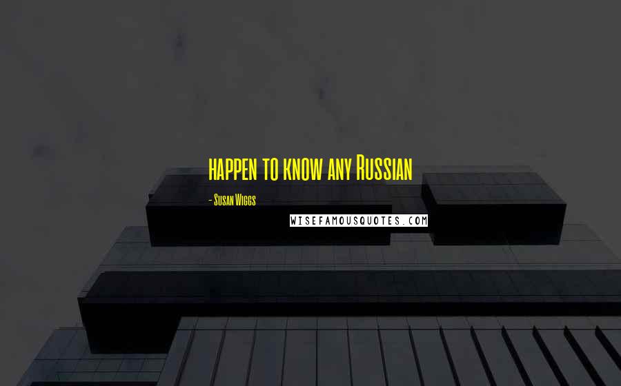 Susan Wiggs Quotes: happen to know any Russian