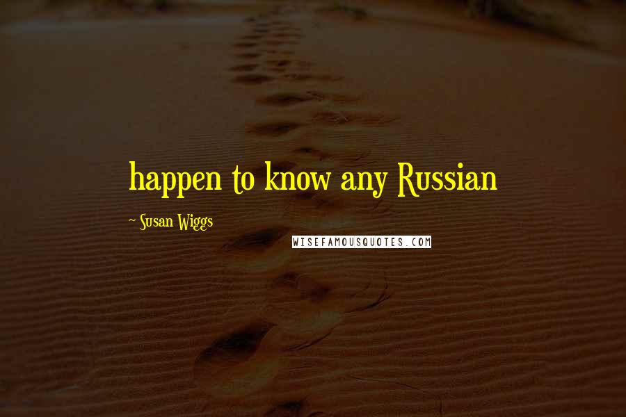 Susan Wiggs Quotes: happen to know any Russian