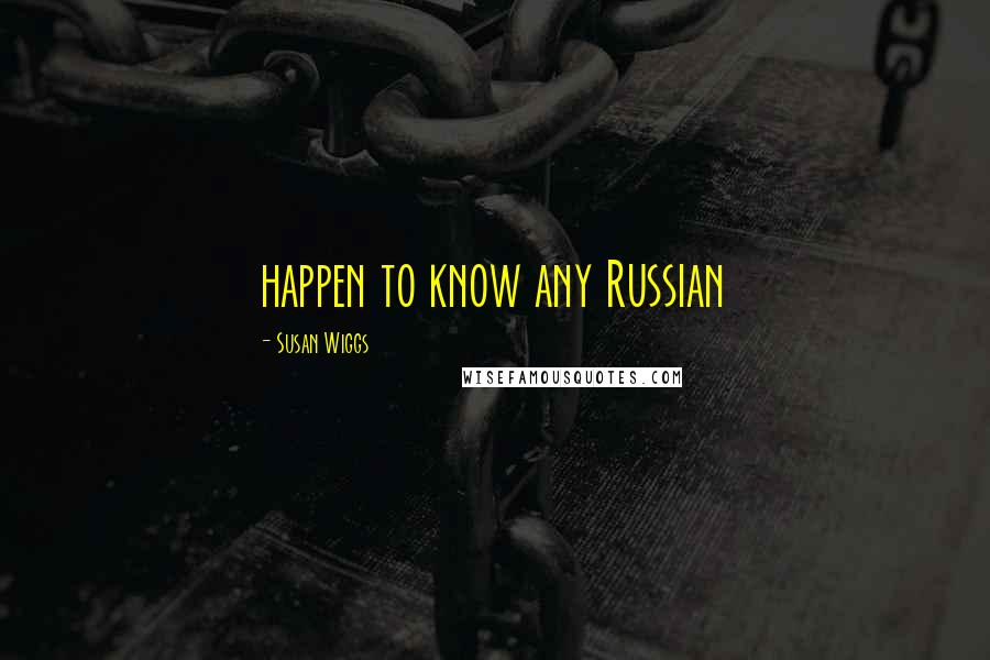 Susan Wiggs Quotes: happen to know any Russian