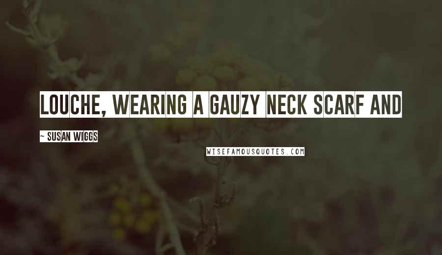 Susan Wiggs Quotes: louche, wearing a gauzy neck scarf and