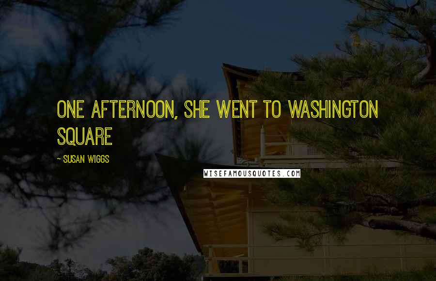 Susan Wiggs Quotes: One afternoon, she went to Washington Square