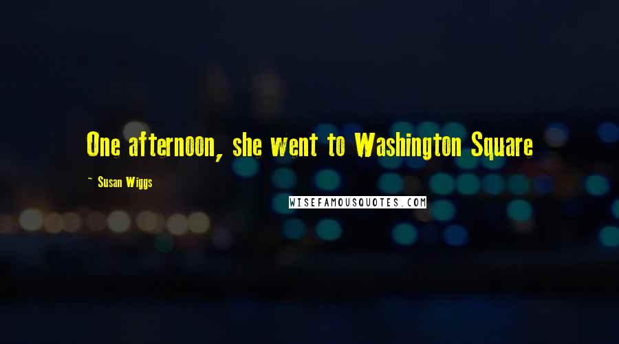 Susan Wiggs Quotes: One afternoon, she went to Washington Square