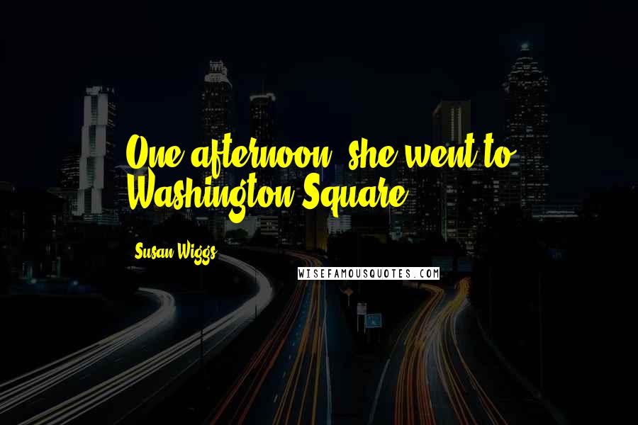 Susan Wiggs Quotes: One afternoon, she went to Washington Square