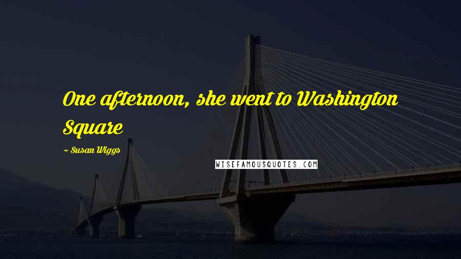Susan Wiggs Quotes: One afternoon, she went to Washington Square