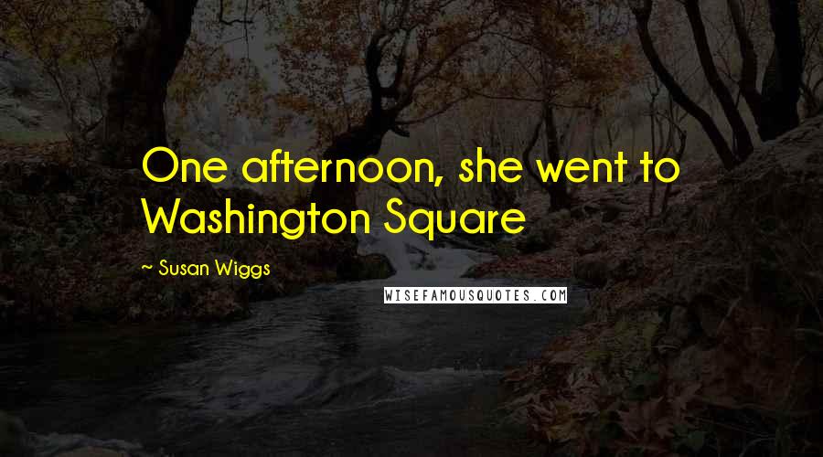 Susan Wiggs Quotes: One afternoon, she went to Washington Square