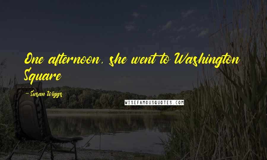 Susan Wiggs Quotes: One afternoon, she went to Washington Square