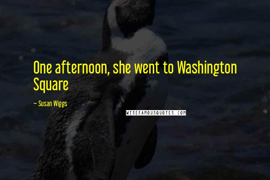 Susan Wiggs Quotes: One afternoon, she went to Washington Square