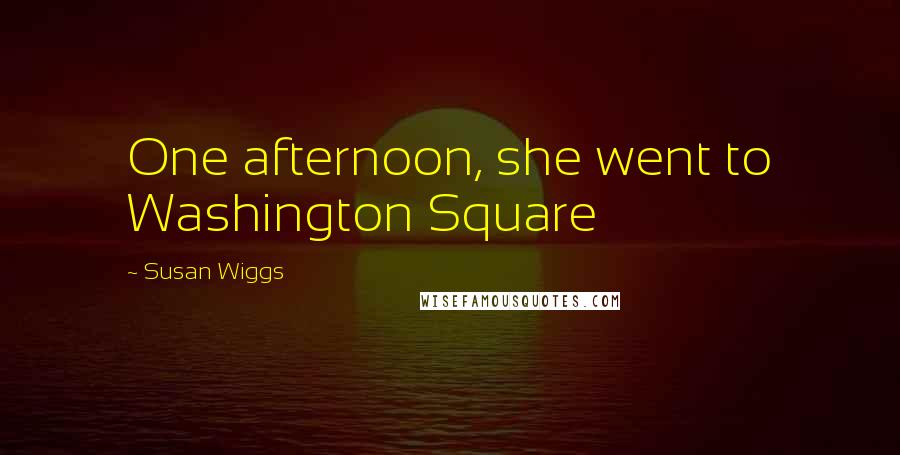 Susan Wiggs Quotes: One afternoon, she went to Washington Square