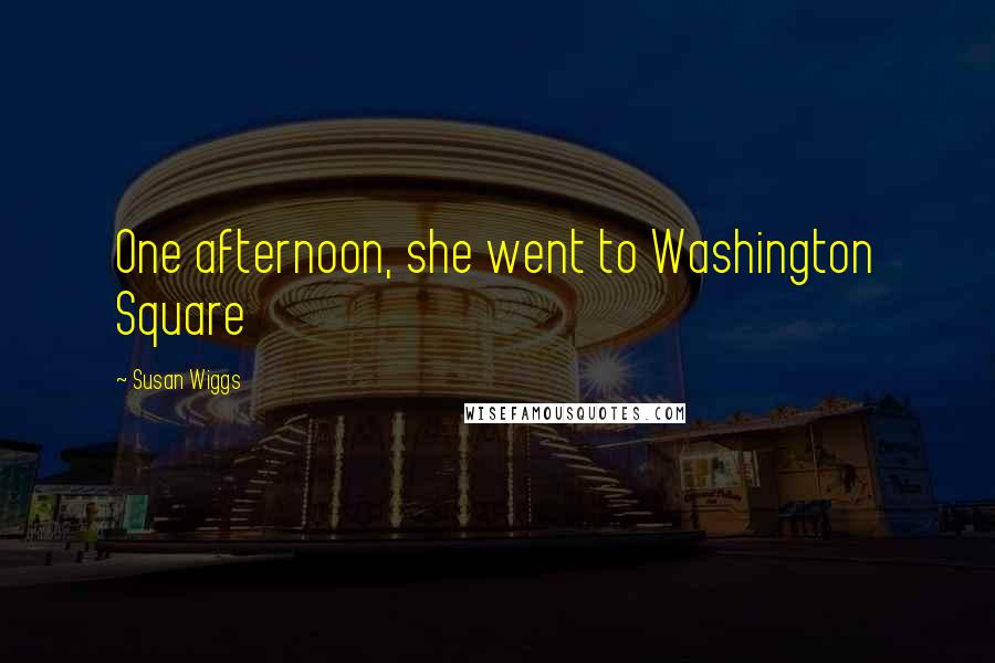 Susan Wiggs Quotes: One afternoon, she went to Washington Square