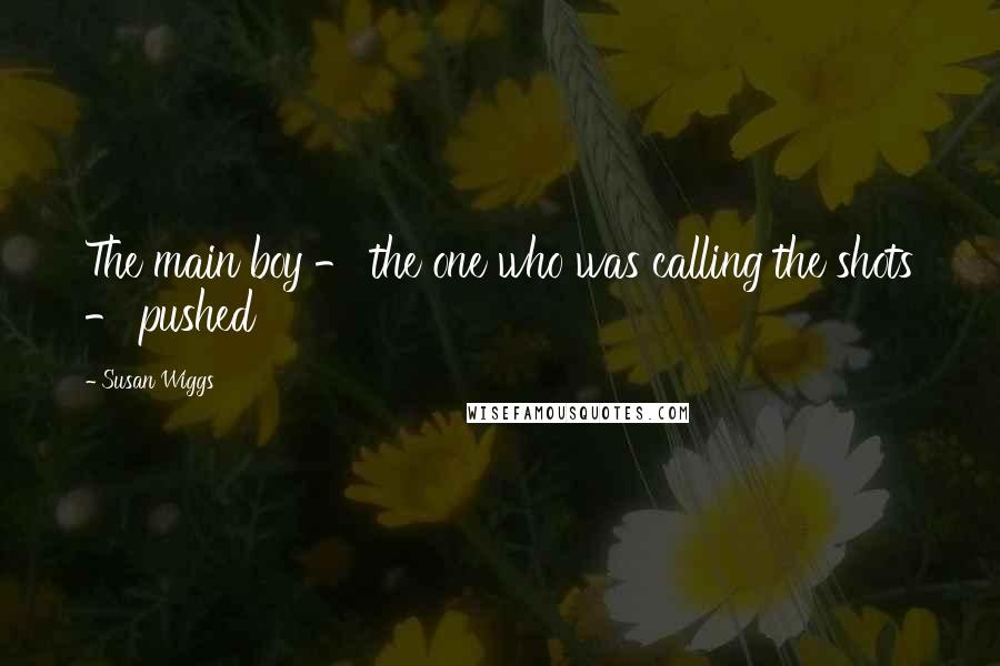 Susan Wiggs Quotes: The main boy - the one who was calling the shots - pushed