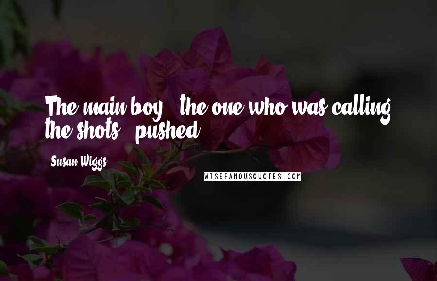 Susan Wiggs Quotes: The main boy - the one who was calling the shots - pushed