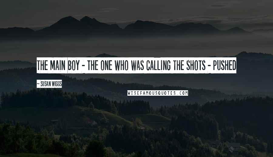 Susan Wiggs Quotes: The main boy - the one who was calling the shots - pushed