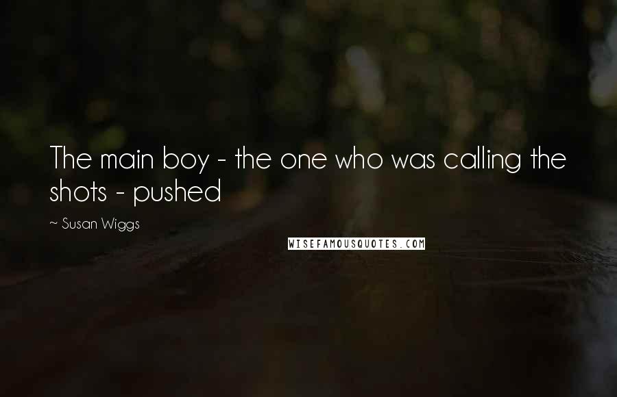 Susan Wiggs Quotes: The main boy - the one who was calling the shots - pushed