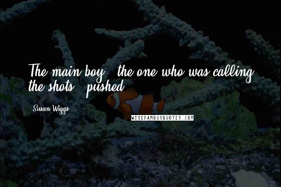 Susan Wiggs Quotes: The main boy - the one who was calling the shots - pushed