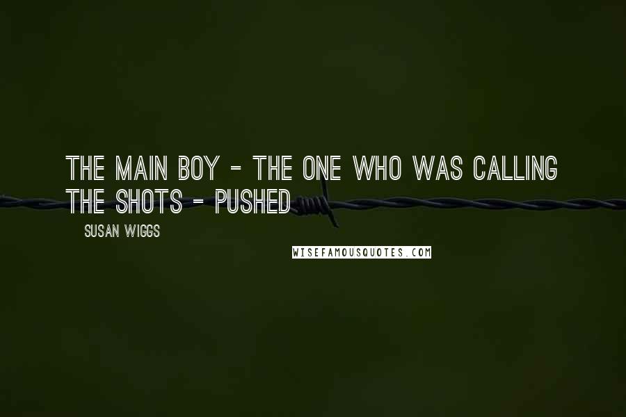 Susan Wiggs Quotes: The main boy - the one who was calling the shots - pushed