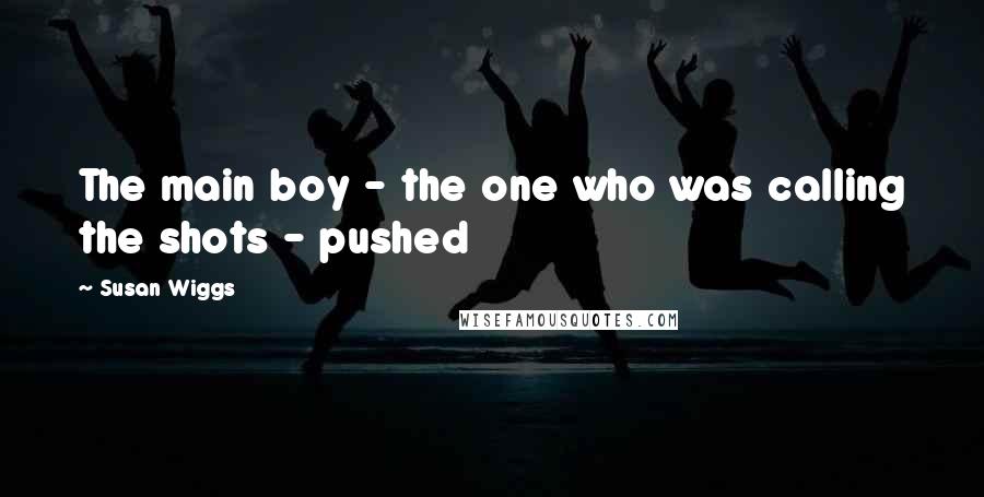 Susan Wiggs Quotes: The main boy - the one who was calling the shots - pushed